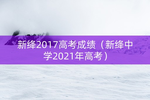 新绛2017高考成绩（新绛中学2021年高考）