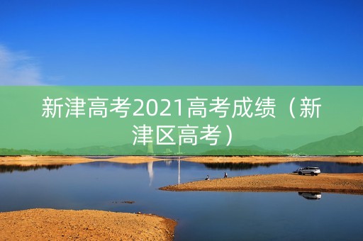 新津高考2021高考成绩（新津区高考）
