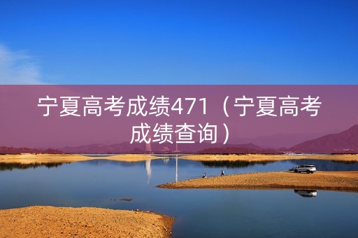 宁夏高考成绩471（宁夏高考成绩查询）