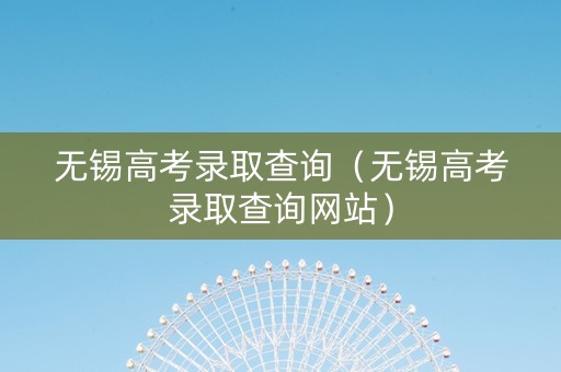 无锡高考录取查询（无锡高考录取查询网站）