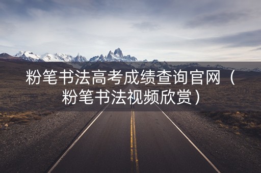 粉笔书法高考成绩查询官网（粉笔书法视频欣赏）