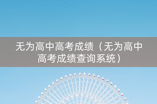 无为高中高考成绩（无为高中高考成绩查询系统）