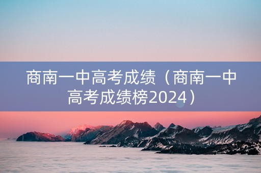 商南一中高考成绩（商南一中高考成绩榜2024）