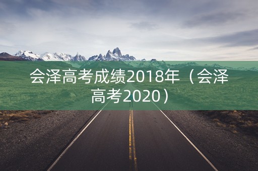 会泽高考成绩2018年（会泽高考2020）