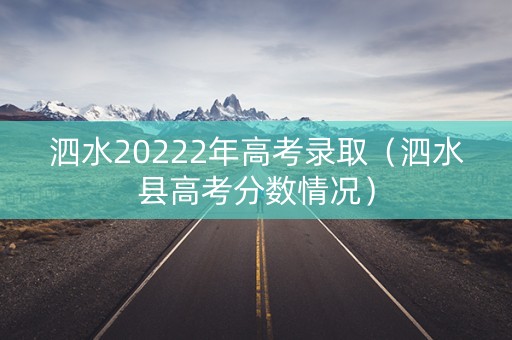 泗水20222年高考录取（泗水县高考分数情况）