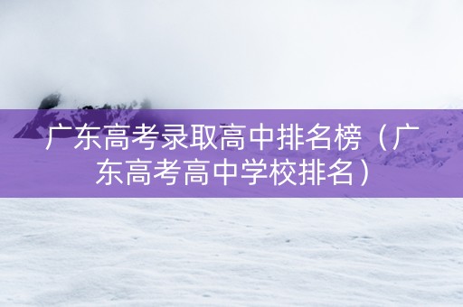 广东高考录取高中排名榜（广东高考高中学校排名）