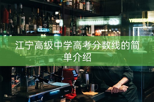 江宁高级中学高考分数线的简单介绍