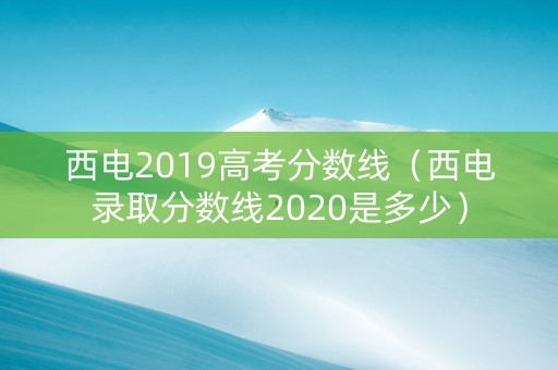 西电2019高考分数线（西电录取分数线2020是多少）