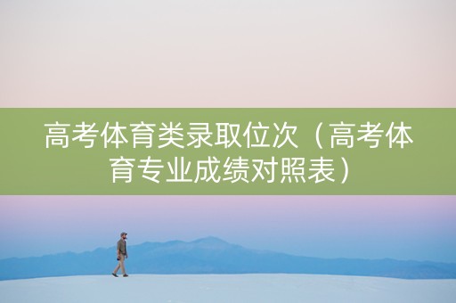 高考体育类录取位次（高考体育专业成绩对照表）