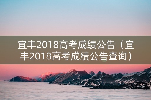 宜丰2018高考成绩公告（宜丰2018高考成绩公告查询）