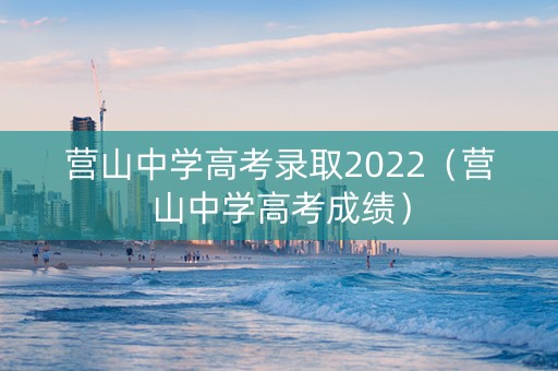 营山中学高考录取2022（营山中学高考成绩）
