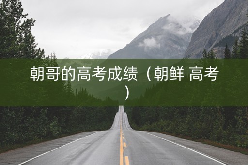 朝哥的高考成绩（朝鲜 高考）