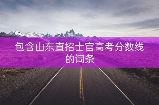 包含山东直招士官高考分数线的词条