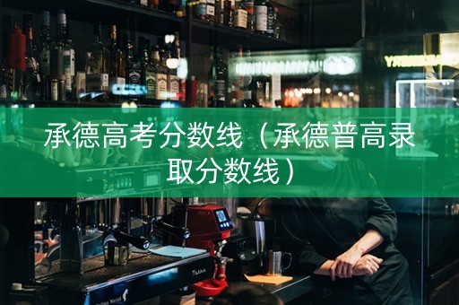 承德高考分数线（承德普高录取分数线）