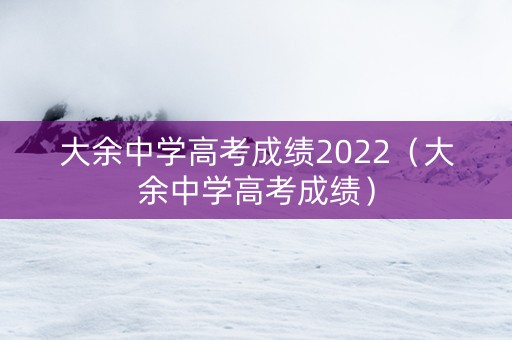 大余中学高考成绩2022（大余中学高考成绩）