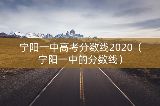 宁阳一中高考分数线2020（宁阳一中的分数线）