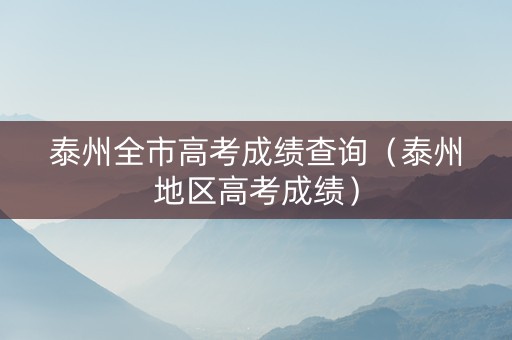 泰州全市高考成绩查询（泰州地区高考成绩）