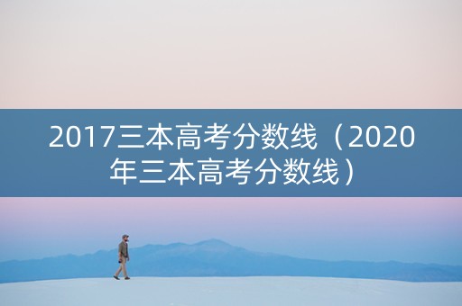 2017三本高考分数线（2020年三本高考分数线）