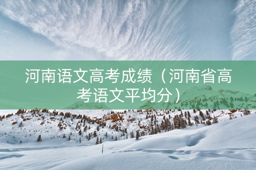 河南语文高考成绩（河南省高考语文平均分）