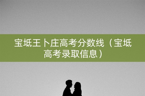 宝坻王卜庄高考分数线（宝坻高考录取信息）