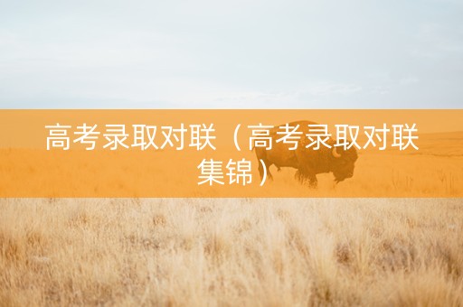 高考录取对联（高考录取对联集锦）
