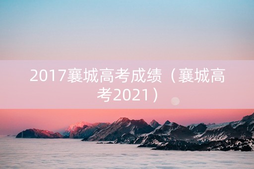 2017襄城高考成绩（襄城高考2021）
