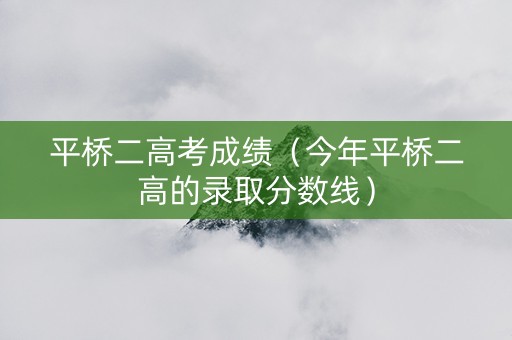 平桥二高考成绩（今年平桥二高的录取分数线）