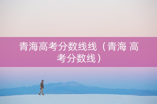 青海高考分数线线（青海 高考分数线）