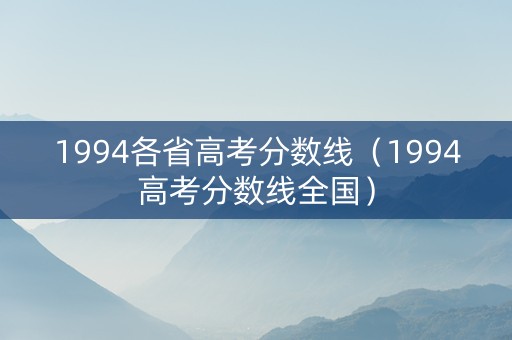1994各省高考分数线（1994高考分数线全国）