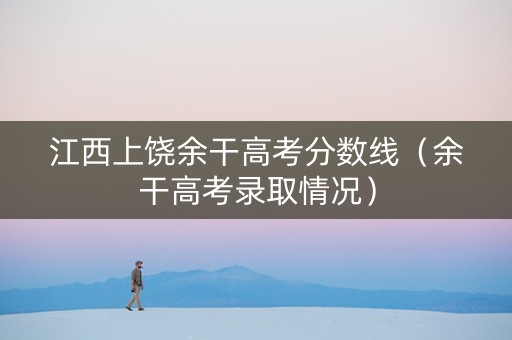 江西上饶余干高考分数线（余干高考录取情况）