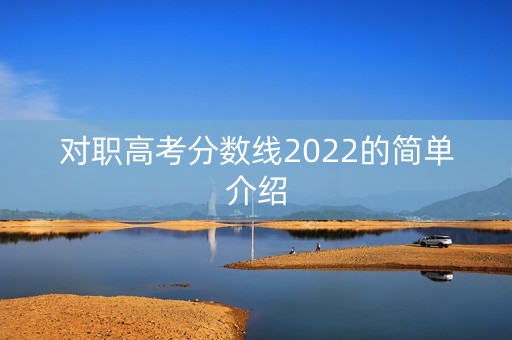 对职高考分数线2022的简单介绍