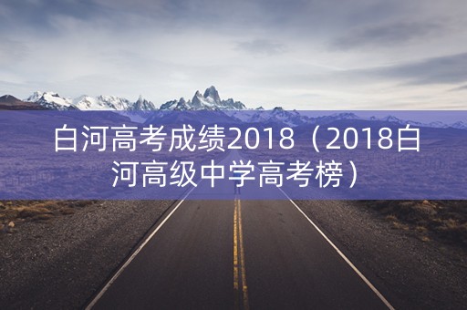 白河高考成绩2018（2018白河高级中学高考榜）