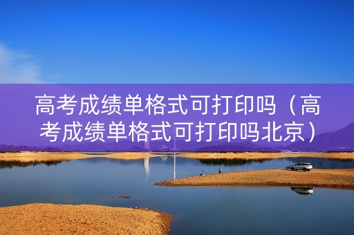 高考成绩单格式可打印吗（高考成绩单格式可打印吗北京）