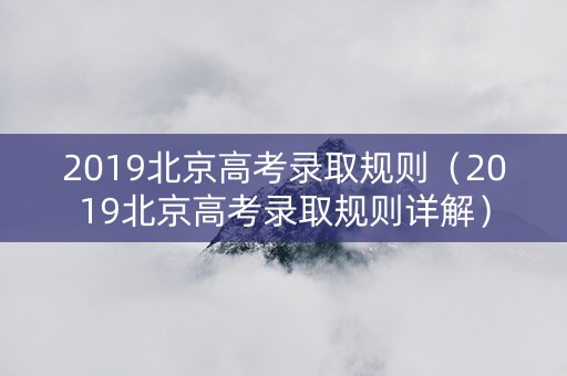 2019北京高考录取规则（2019北京高考录取规则详解）