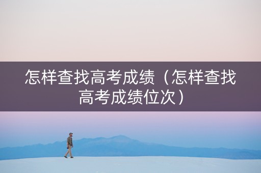 怎样查找高考成绩（怎样查找高考成绩位次）