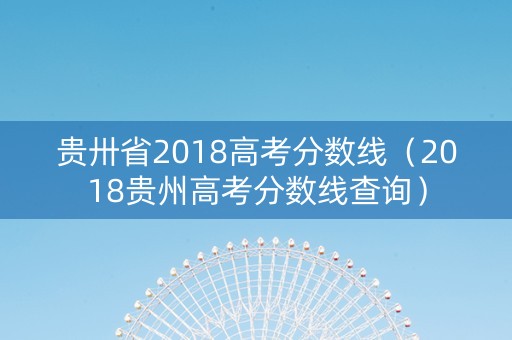 贵卅省2018高考分数线（2018贵州高考分数线查询）