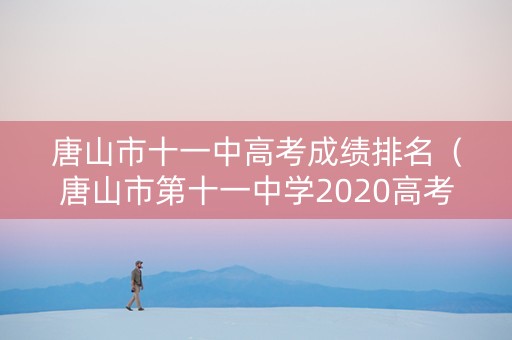 唐山市十一中高考成绩排名（唐山市第十一中学2020高考榜）