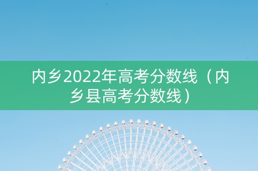 内乡2022年高考分数线（内乡县高考分数线）