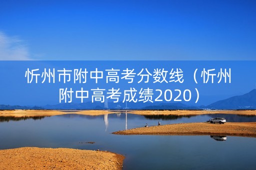 忻州市附中高考分数线（忻州附中高考成绩2020）