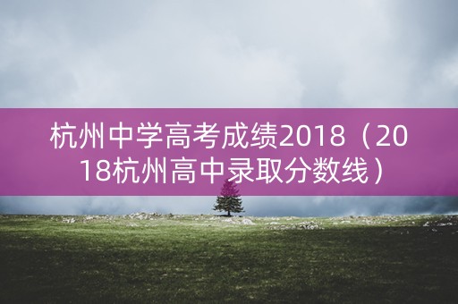 杭州中学高考成绩2018（2018杭州高中录取分数线）