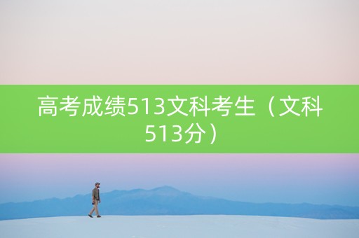 高考成绩513文科考生（文科513分）