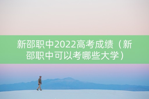 新邵职中2022高考成绩（新邵职中可以考哪些大学）