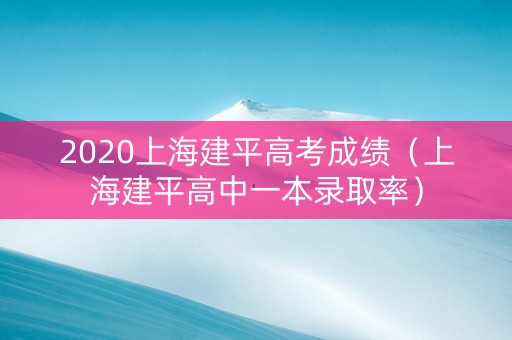 2020上海建平高考成绩（上海建平高中一本录取率）