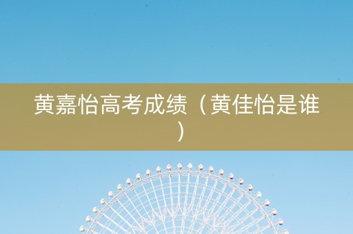 黄嘉怡高考成绩（黄佳怡是谁）