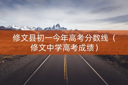修文县初一今年高考分数线（修文中学高考成绩）