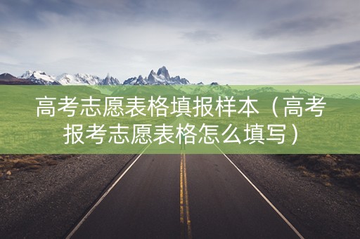 高考志愿表格填报样本（高考报考志愿表格怎么填写）
