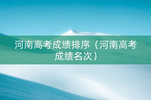 河南高考成绩排序（河南高考成绩名次）