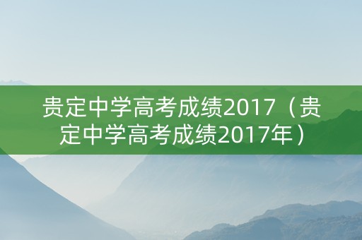 贵定中学高考成绩2017（贵定中学高考成绩2017年）