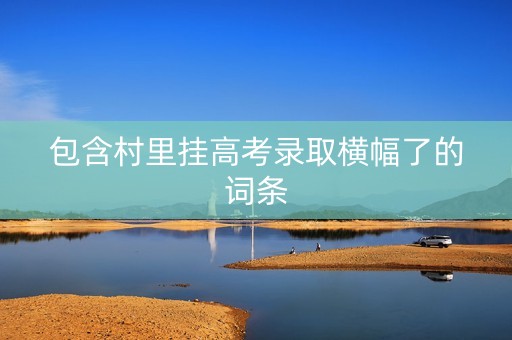 包含村里挂高考录取横幅了的词条