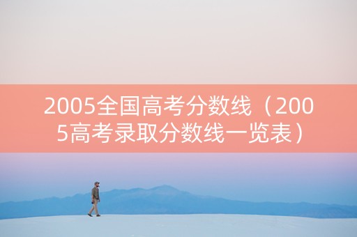 2005全国高考分数线（2005高考录取分数线一览表）